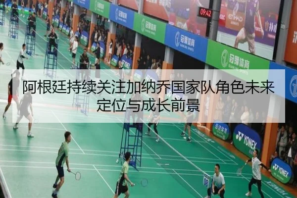 阿根廷持续关注加纳乔国家队角色未来定位与成长前景 | kaiyun