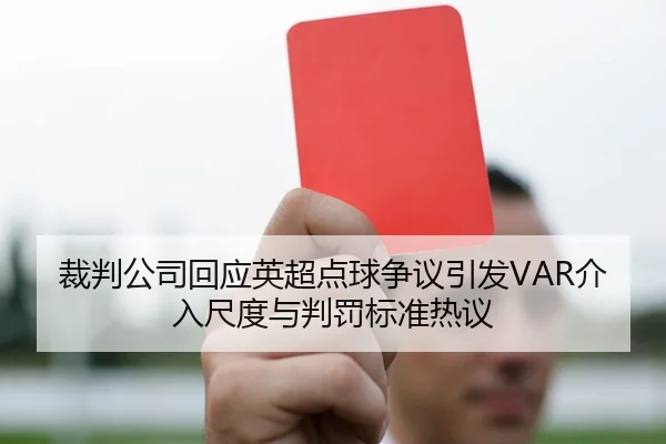 裁判公司回应英超点球争议引发VAR介入尺度与判罚标准热议 | kaiyun