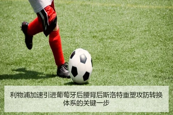 利物浦加速引进葡萄牙后腰背后斯洛特重塑攻防转换体系的关键一步 - kaiyun